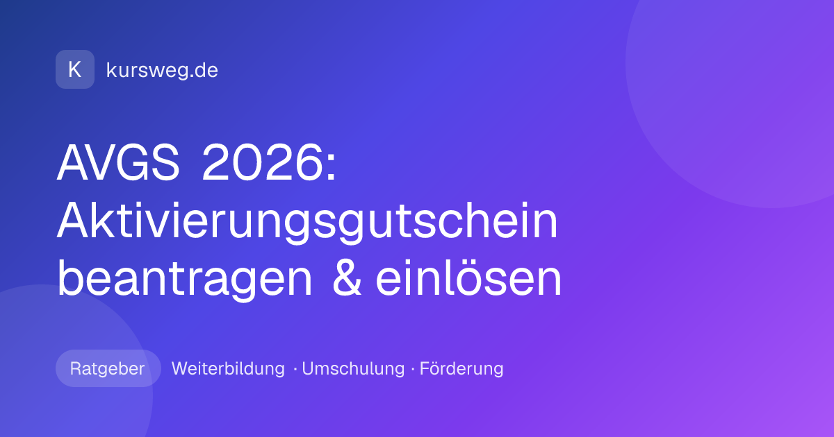 AVGS 2026: Aktivierungsgutschein beantragen & einlösen – Ratgeber von Kursweg zu Weiterbildung, Umschulung und Förderung