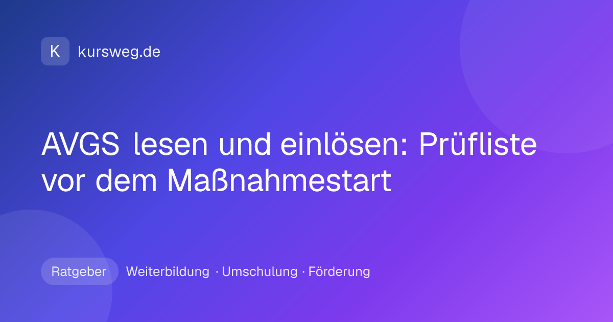 AVGS lesen und einlösen: Prüfliste vor dem Maßnahmestart – Ratgeber von Kursweg zu Weiterbildung, Umschulung und Förderung