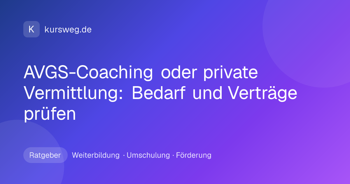 AVGS-Coaching oder private Vermittlung: Bedarf und Verträge prüfen – Ratgeber von Kursweg zu Weiterbildung, Umschulung und Förderung