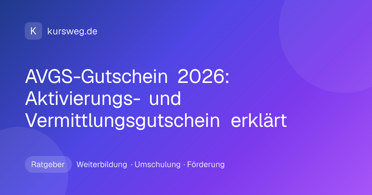 AVGS-Gutschein 2026: Aktivierungs- und Vermittlungsgutschein erklärt – Ratgeber von Kursweg zu Weiterbildung, Umschulung und Förderung