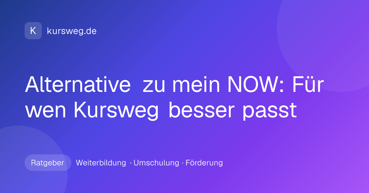 Alternative zu mein NOW: Für wen Kursweg besser passt – Ratgeber von Kursweg zu Weiterbildung, Umschulung und Förderung
