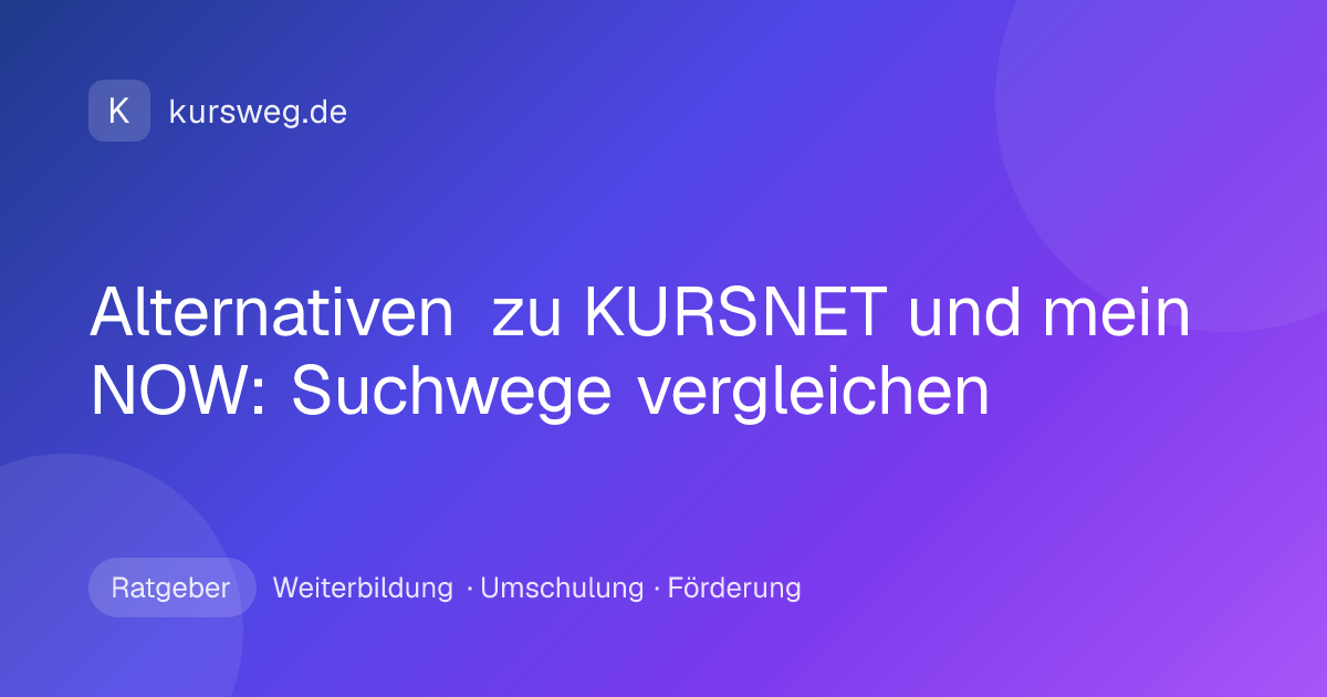 Alternativen zu KURSNET und mein NOW: Suchwege vergleichen – Ratgeber von Kursweg zu Weiterbildung, Umschulung und Förderung