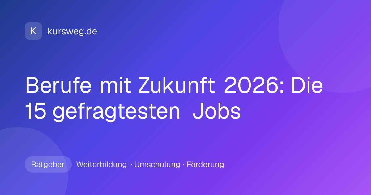 Berufe mit Zukunft 2026: Die 15 gefragtesten Jobs – Ratgeber von Kursweg zu Weiterbildung, Umschulung und Förderung