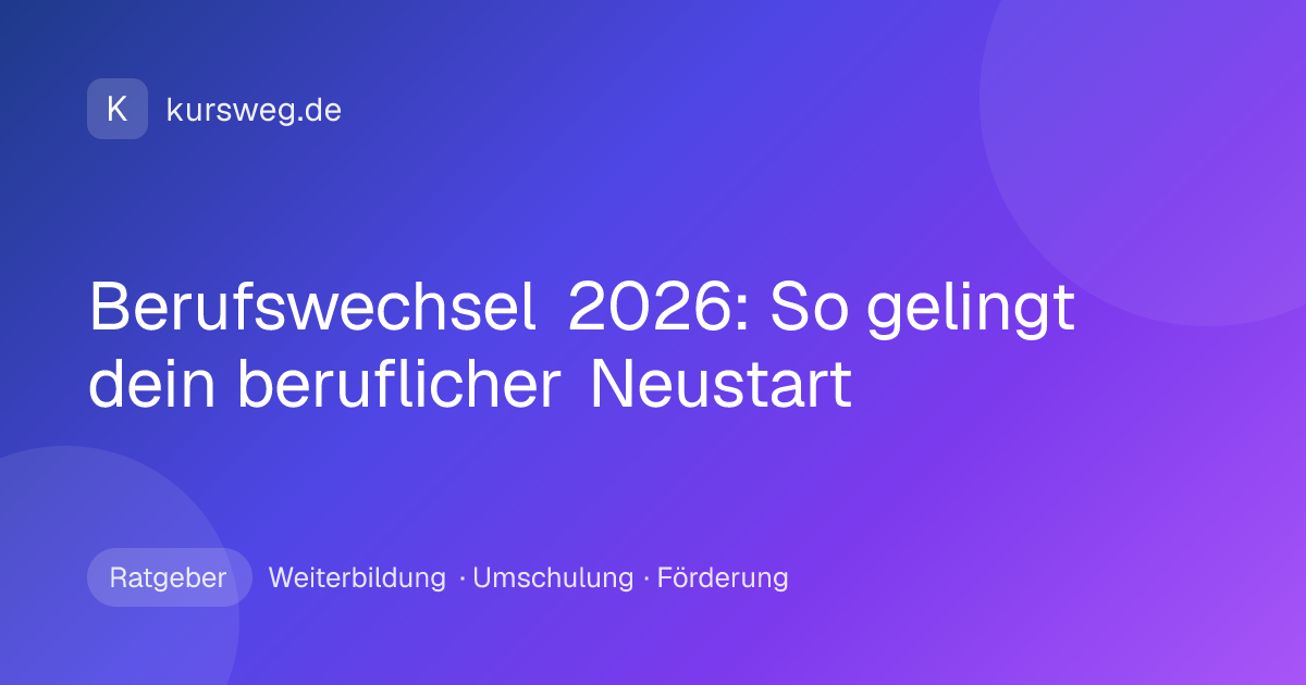 Berufswechsel 2026: So gelingt dein beruflicher Neustart – Ratgeber von Kursweg zu Weiterbildung, Umschulung und Förderung