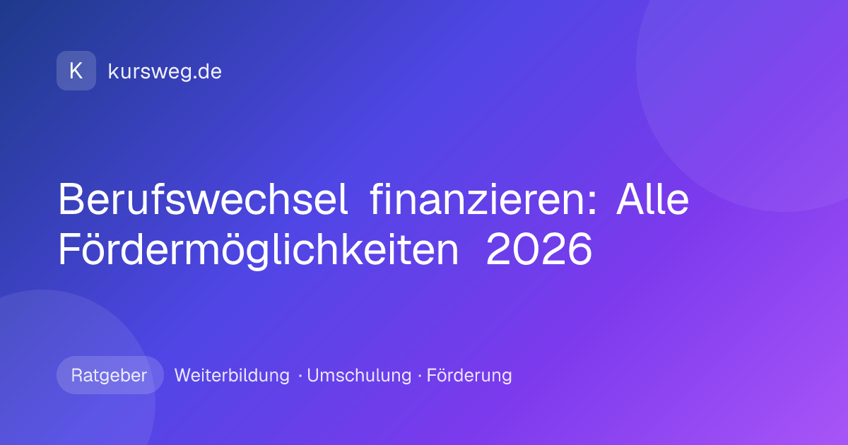Berufswechsel finanzieren: Alle Fördermöglichkeiten 2026 – Ratgeber von Kursweg zu Weiterbildung, Umschulung und Förderung