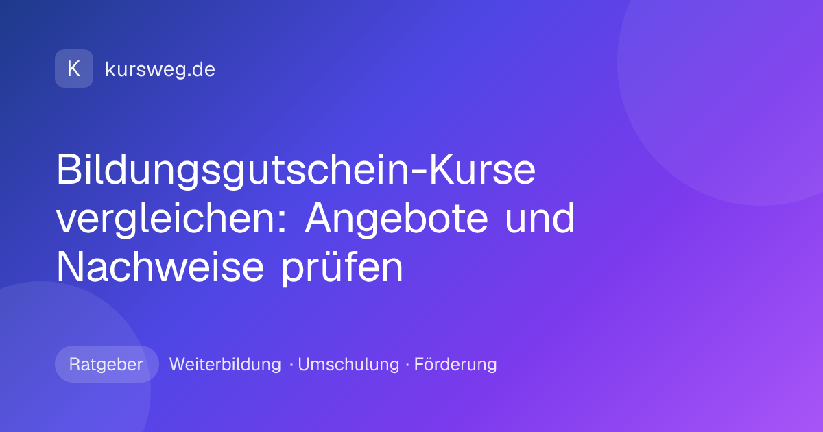 Bildungsgutschein-Kurse vergleichen: Angebote und Nachweise prüfen – Ratgeber von Kursweg zu Weiterbildung, Umschulung und Förderung