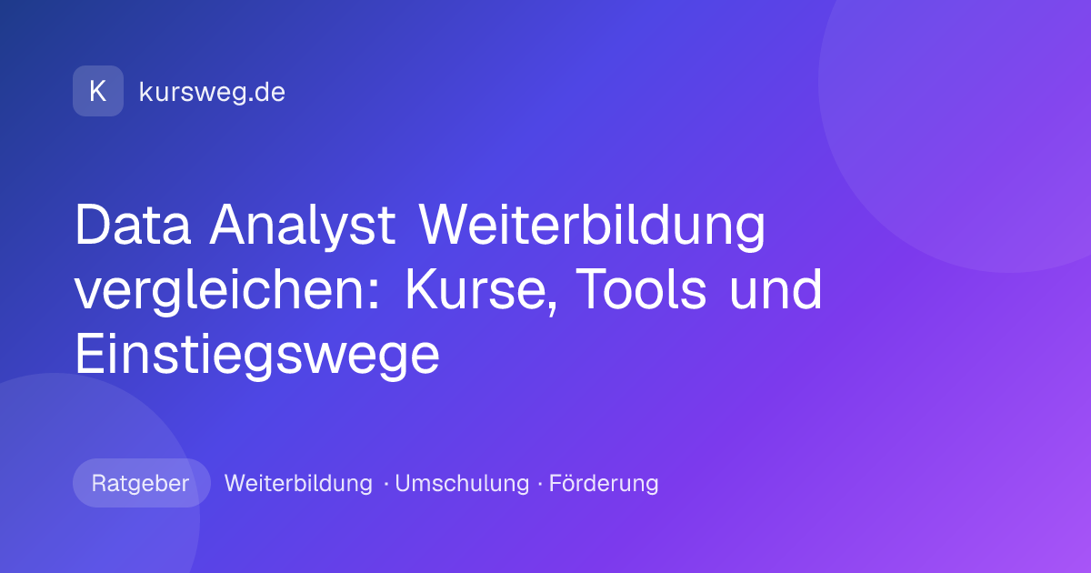 Data Analyst Weiterbildung vergleichen: Kurse, Tools und Einstiegswege – Ratgeber von Kursweg zu Weiterbildung, Umschulung und Förderung