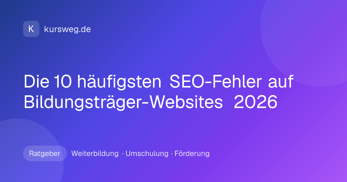 Die 10 häufigsten SEO-Fehler auf Bildungsträger-Websites 2026 – Ratgeber von Kursweg zu Weiterbildung, Umschulung und Förderung