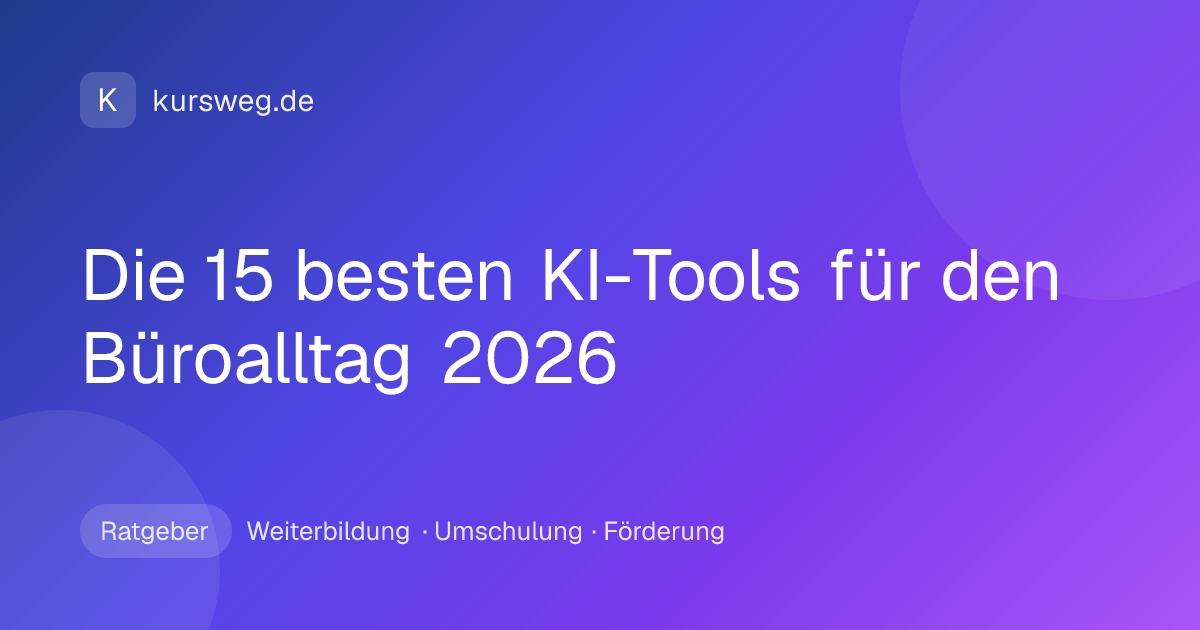 Die 15 besten KI-Tools für den Büroalltag 2026 – Ratgeber von Kursweg zu Weiterbildung, Umschulung und Förderung