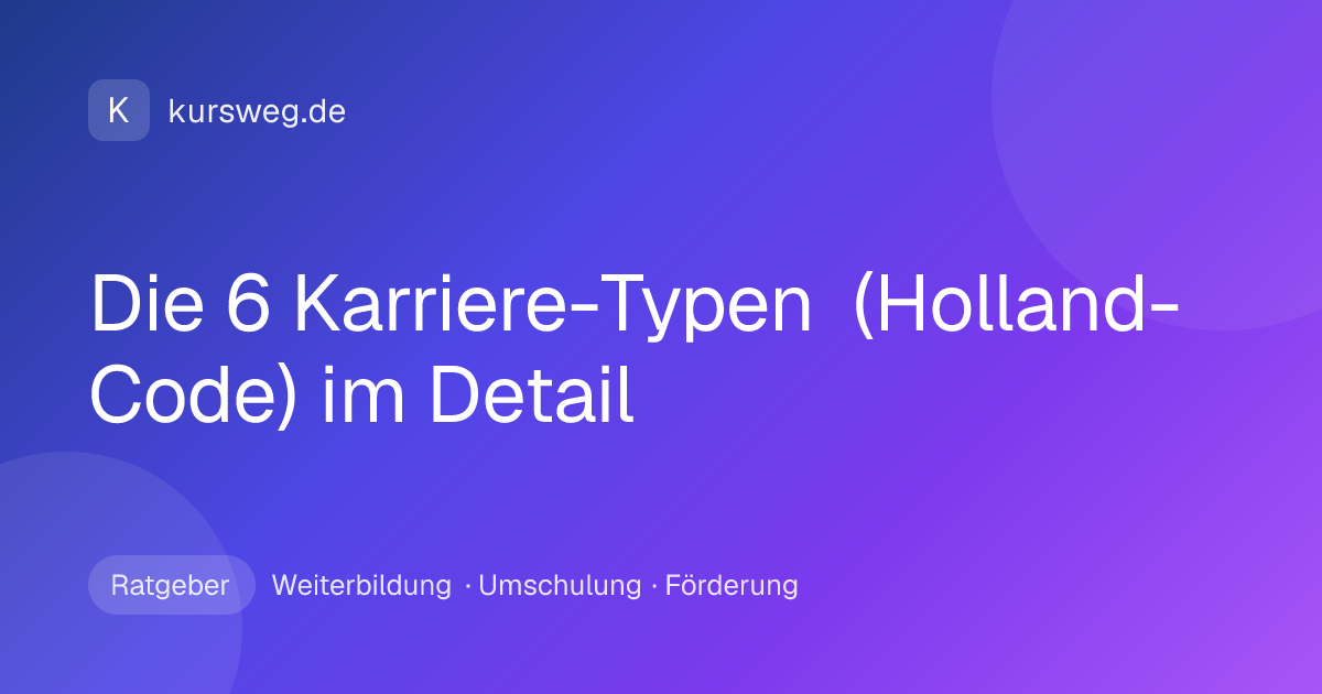 Die 6 Karriere-Typen (Holland-Code) im Detail – Ratgeber von Kursweg zu Weiterbildung, Umschulung und Förderung