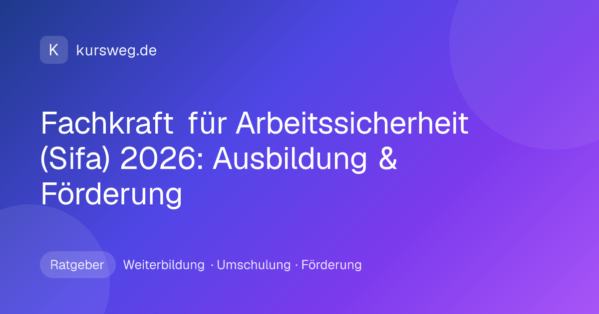 Fachkraft für Arbeitssicherheit (Sifa) 2026: Ausbildung & Förderung – Ratgeber von Kursweg zu Weiterbildung, Umschulung und Förderung