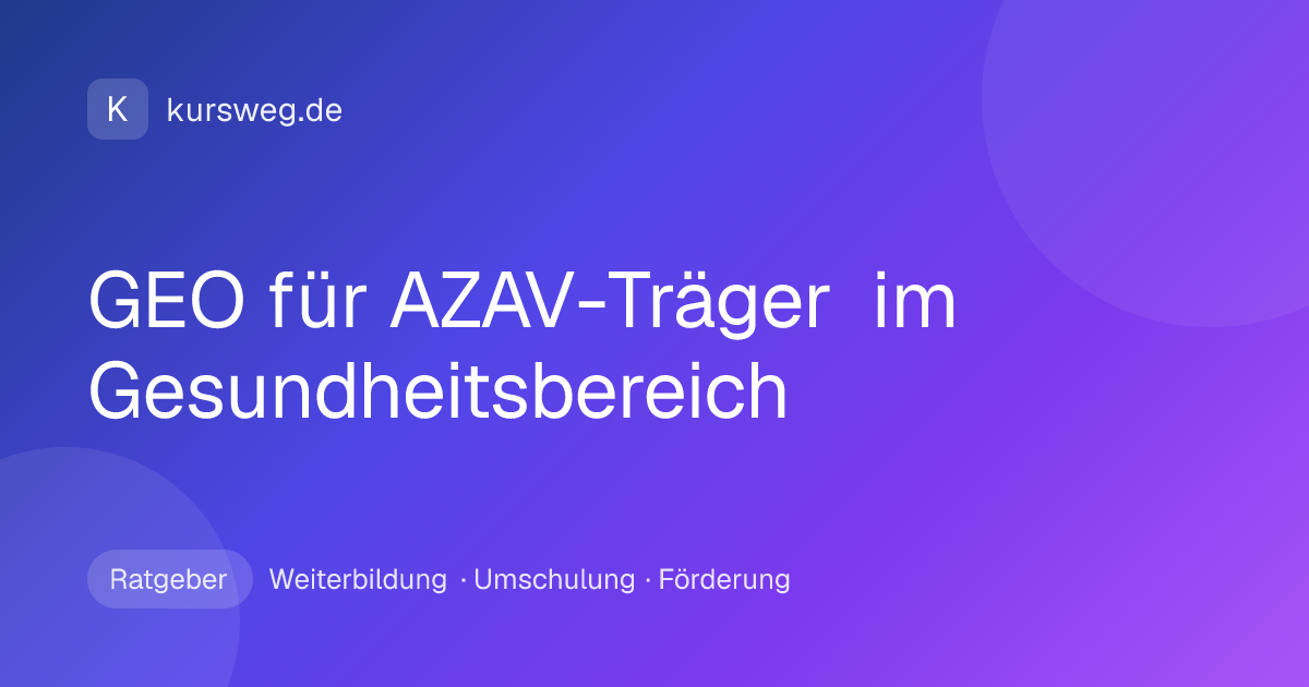GEO für AZAV-Träger im Gesundheitsbereich – Ratgeber von Kursweg zu Weiterbildung, Umschulung und Förderung