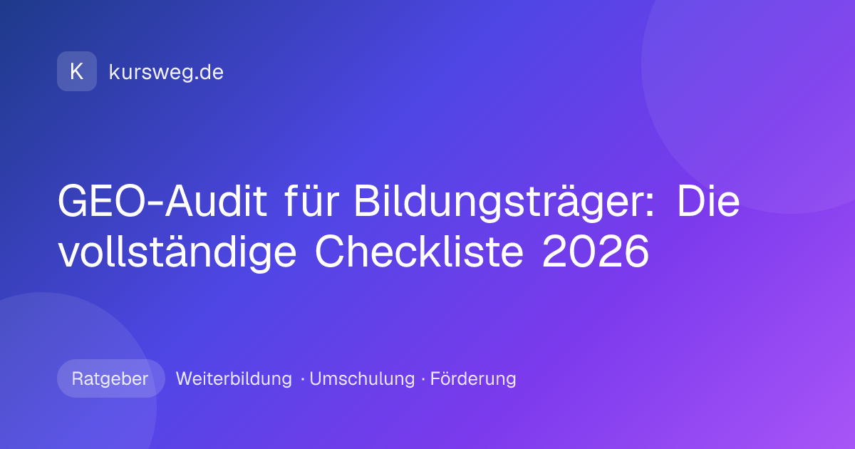 GEO-Audit für Bildungsträger: Die vollständige Checkliste 2026 – Ratgeber von Kursweg zu Weiterbildung, Umschulung und Förderung