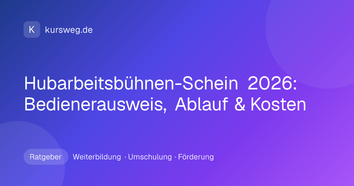 Hubarbeitsbühnen-Schein 2026: Bedienerausweis, Ablauf & Kosten – Ratgeber von Kursweg zu Weiterbildung, Umschulung und Förderung