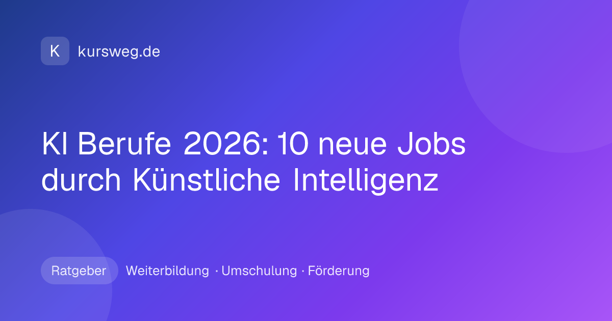 KI Berufe 2026: 10 neue Jobs durch Künstliche Intelligenz – Ratgeber von Kursweg zu Weiterbildung, Umschulung und Förderung