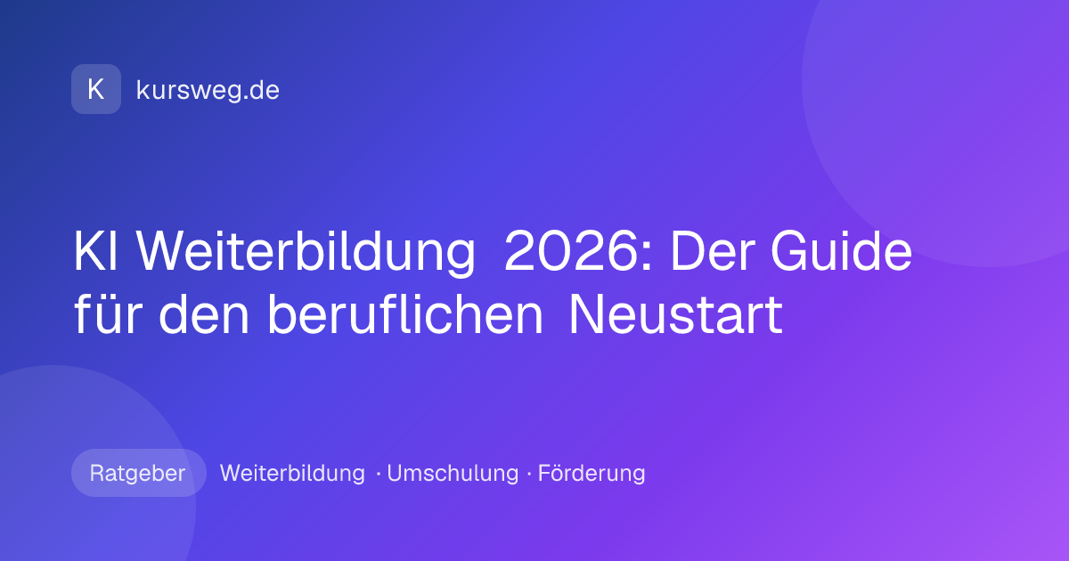 KI Weiterbildung 2026: Der Guide für den beruflichen Neustart – Ratgeber von Kursweg zu Weiterbildung, Umschulung und Förderung