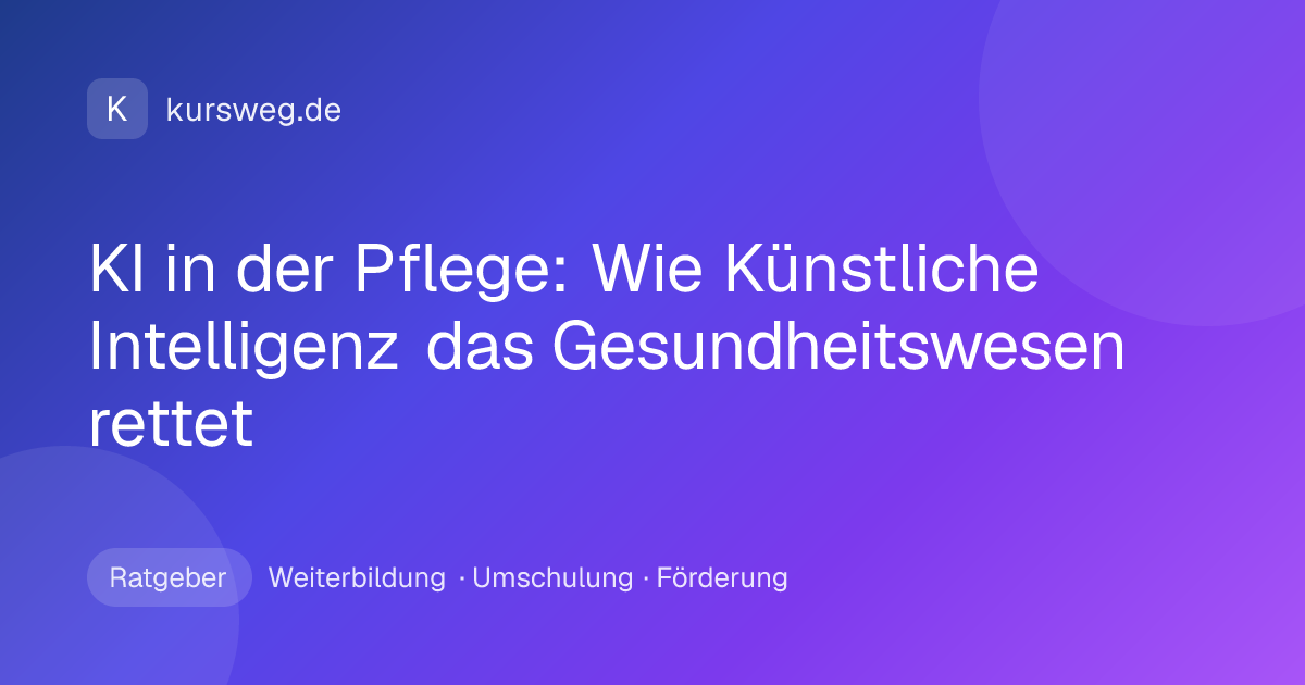 KI in der Pflege: Wie Künstliche Intelligenz das Gesundheitswesen rettet – Ratgeber von Kursweg zu Weiterbildung, Umschulung und Förderung