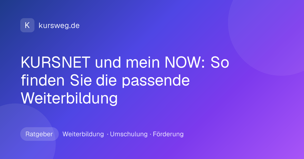 KURSNET und mein NOW: So finden Sie die passende Weiterbildung – Ratgeber von Kursweg zu Weiterbildung, Umschulung und Förderung
