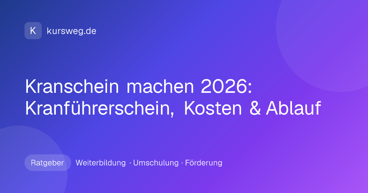 Kranschein machen 2026: Kranführerschein, Kosten & Ablauf – Ratgeber von Kursweg zu Weiterbildung, Umschulung und Förderung