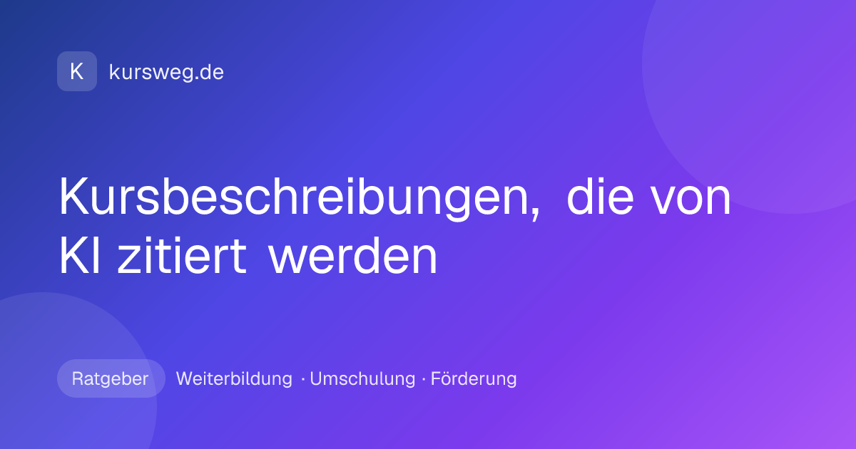 Kursbeschreibungen, die von KI zitiert werden – Ratgeber von Kursweg zu Weiterbildung, Umschulung und Förderung
