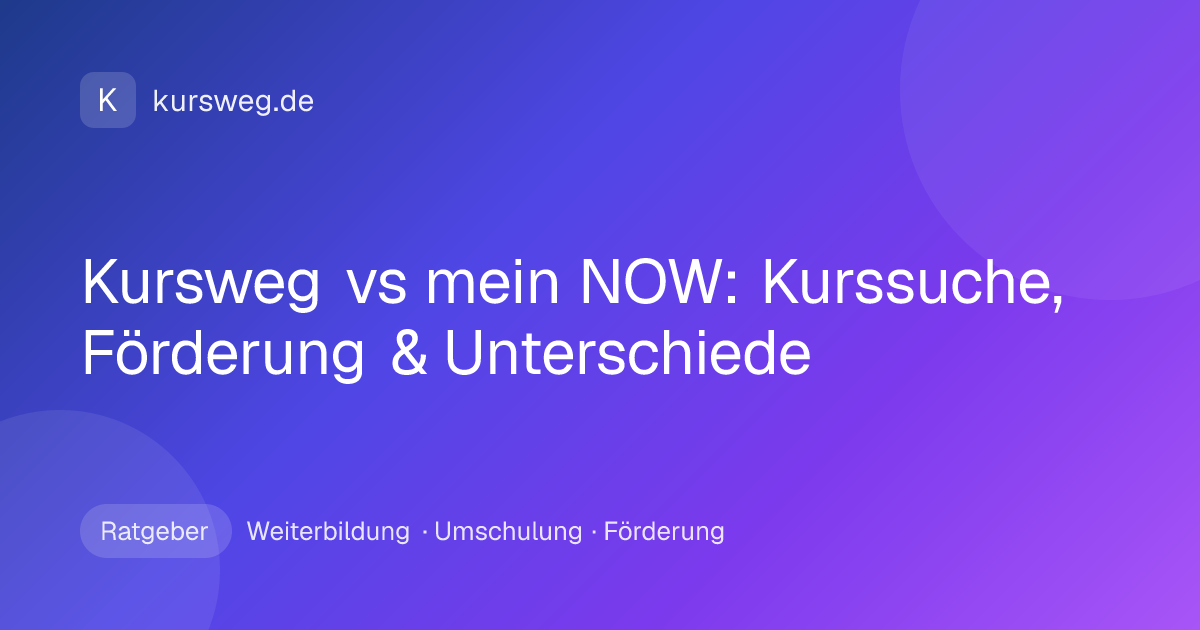 Kursweg vs mein NOW: Kurssuche, Förderung & Unterschiede – Ratgeber von Kursweg zu Weiterbildung, Umschulung und Förderung