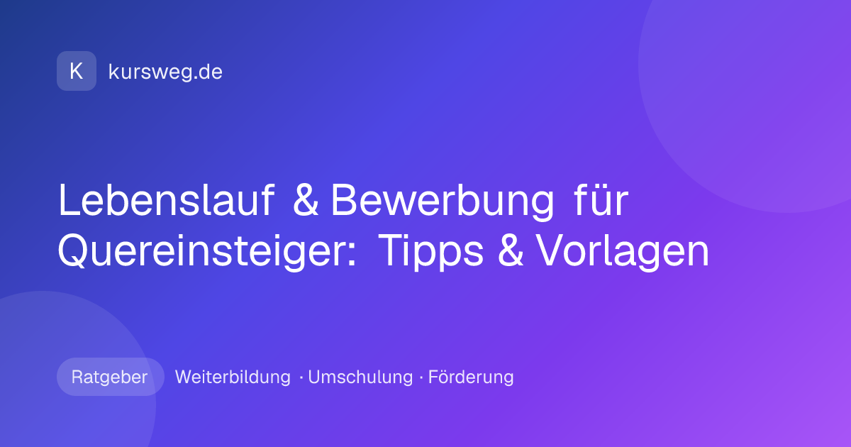 Lebenslauf & Bewerbung für Quereinsteiger: Tipps & Vorlagen – Ratgeber von Kursweg zu Weiterbildung, Umschulung und Förderung