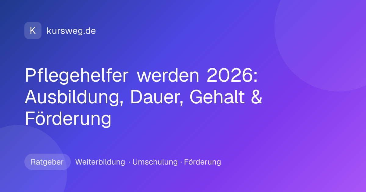 Pflegehelfer werden 2026: Ausbildung, Dauer, Gehalt & Förderung – Ratgeber von Kursweg zu Weiterbildung, Umschulung und Förderung
