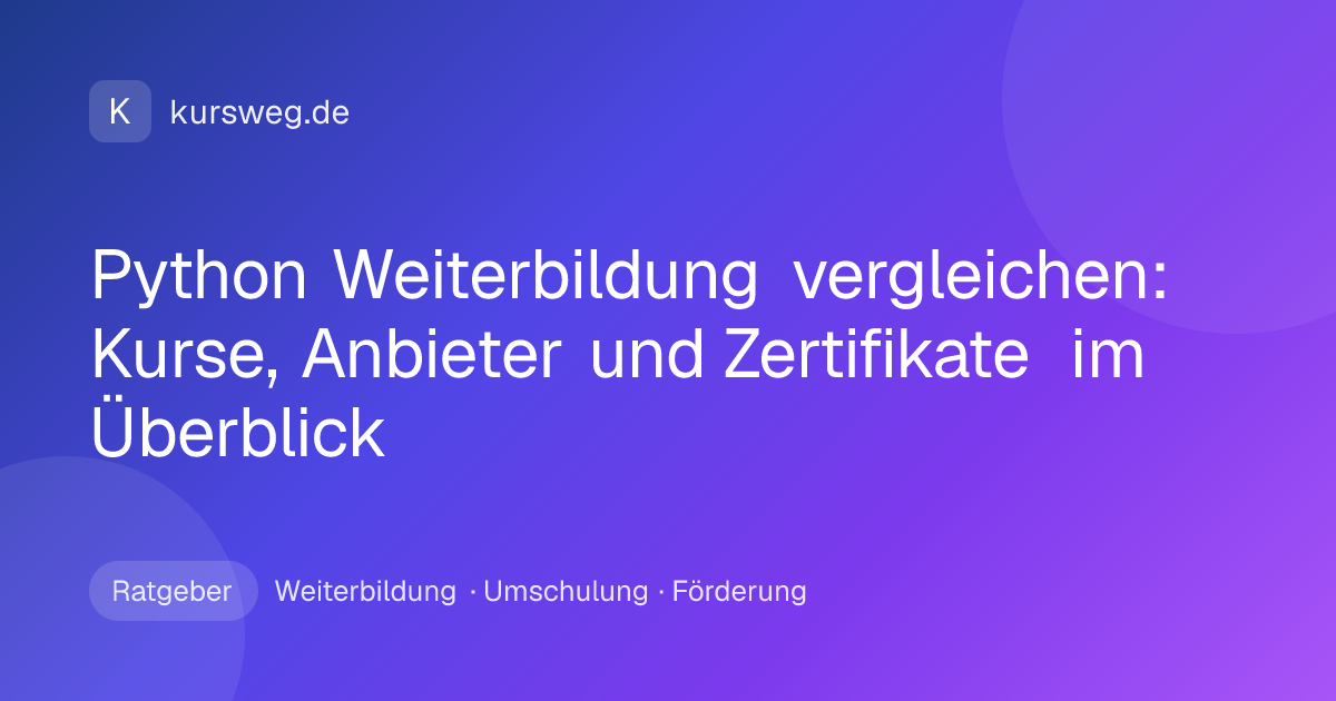 Python Weiterbildung vergleichen: Kurse, Anbieter und Zertifikate im Überblick – Ratgeber von Kursweg zu Weiterbildung, Umschulung und Förderung