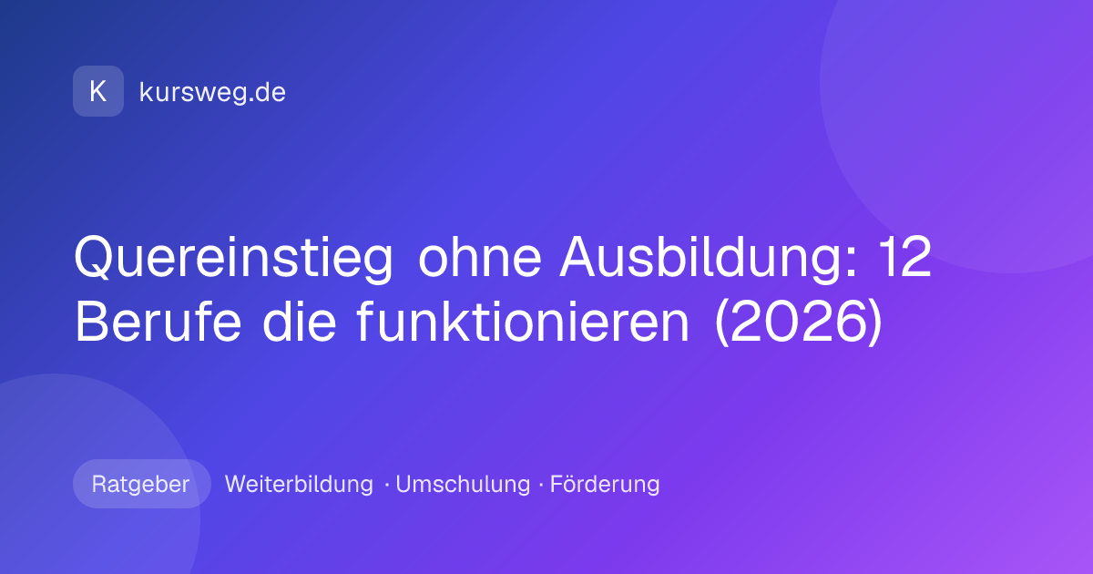 Quereinstieg ohne Ausbildung: 12 Berufe die funktionieren (2026) – Ratgeber von Kursweg zu Weiterbildung, Umschulung und Förderung