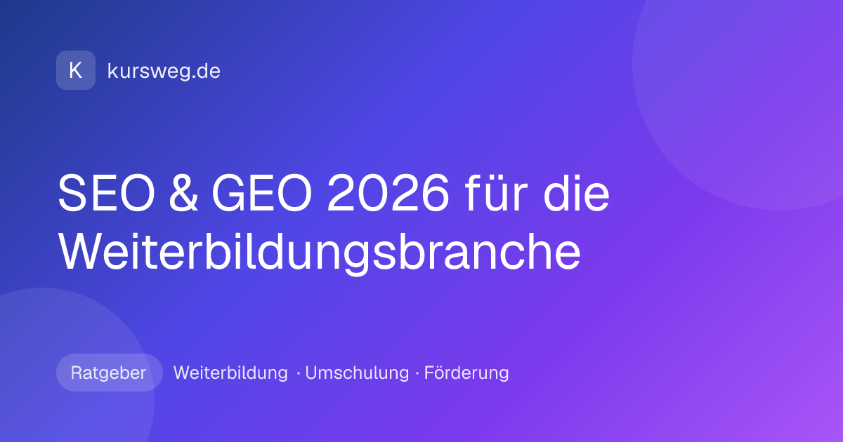SEO & GEO 2026 für die Weiterbildungsbranche – Ratgeber von Kursweg zu Weiterbildung, Umschulung und Förderung