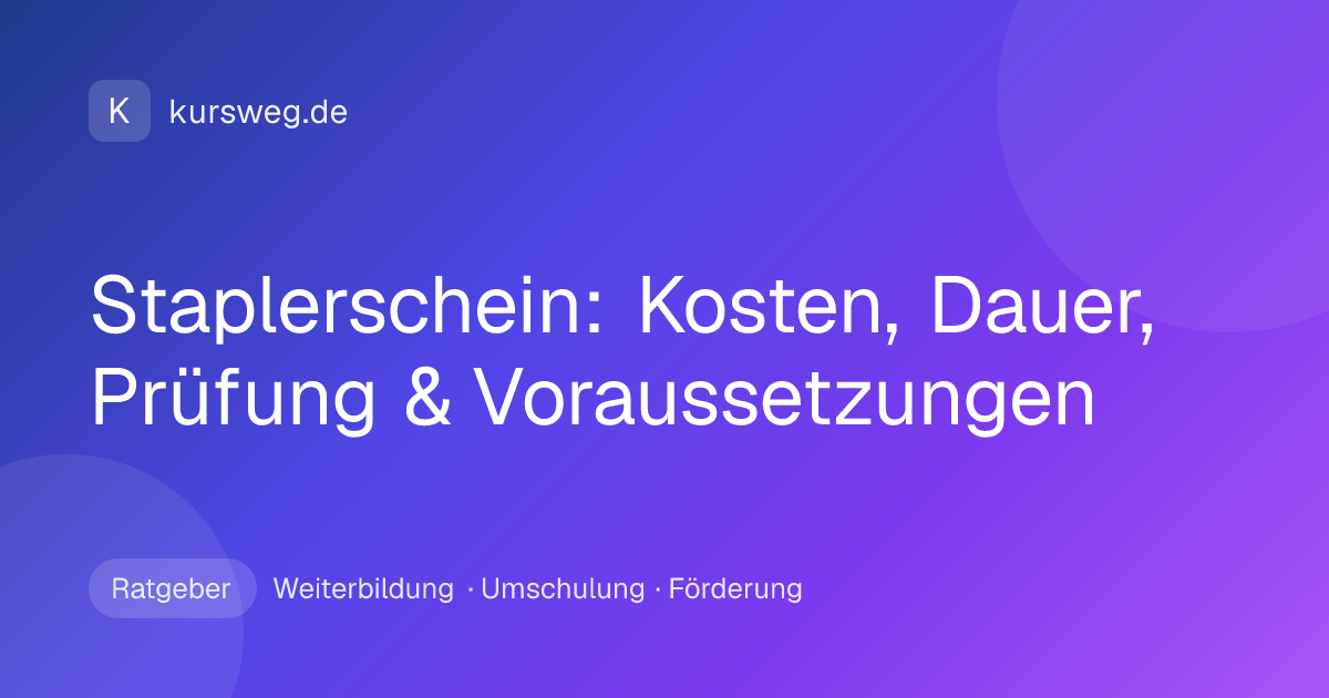Staplerschein: Kosten, Dauer, Prüfung & Voraussetzungen – Ratgeber von Kursweg zu Weiterbildung, Umschulung und Förderung