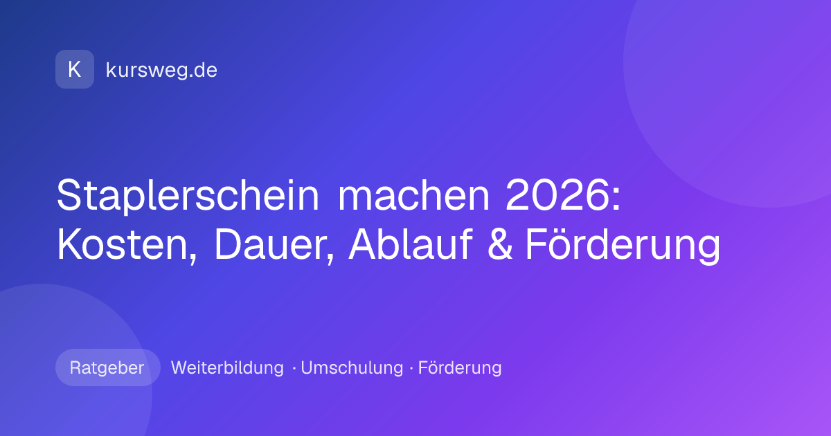 Staplerschein machen 2026: Kosten, Dauer, Ablauf & Förderung – Ratgeber von Kursweg zu Weiterbildung, Umschulung und Förderung