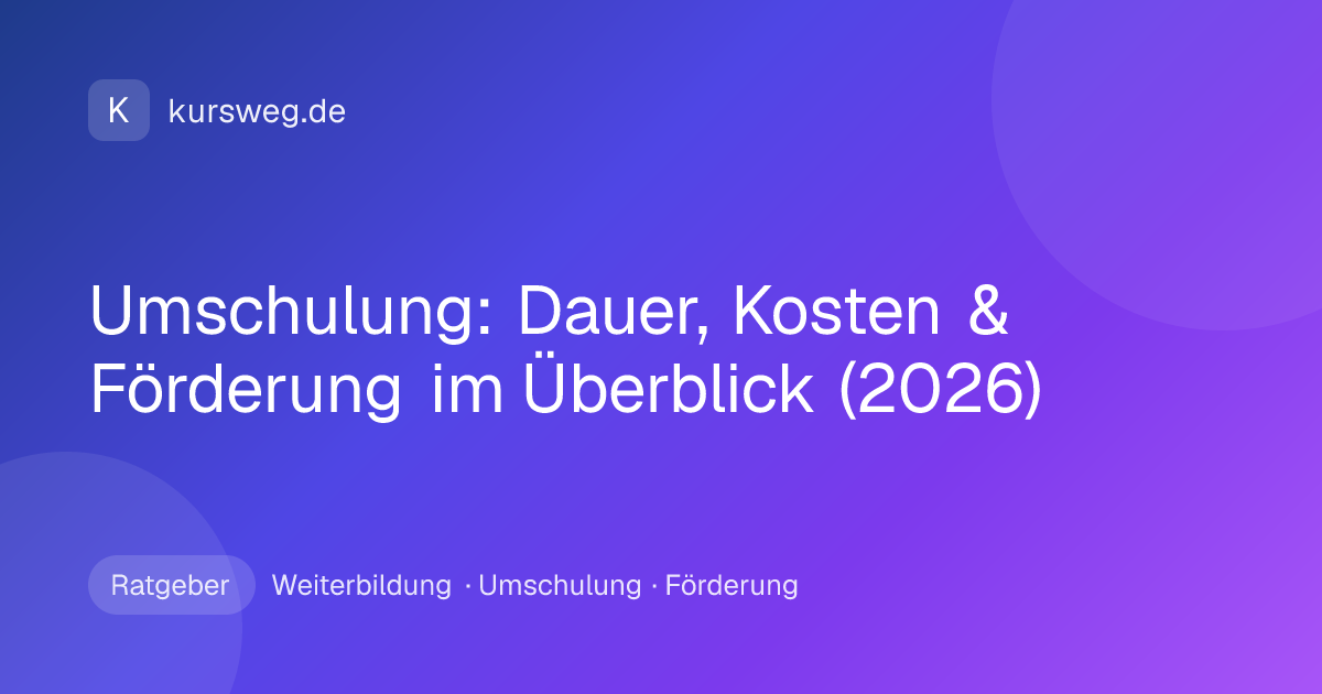 Umschulung: Dauer, Kosten & Förderung im Überblick (2026) – Ratgeber von Kursweg zu Weiterbildung, Umschulung und Förderung