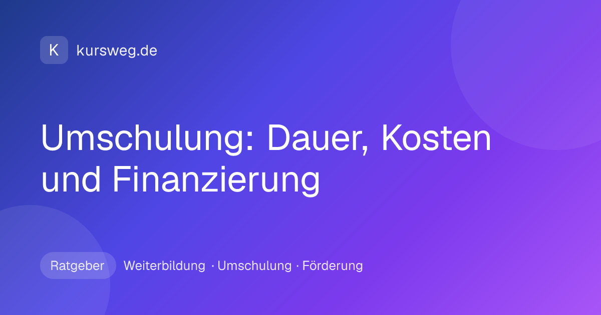 Umschulung: Dauer, Kosten und Finanzierung – Ratgeber von Kursweg zu Weiterbildung, Umschulung und Förderung
