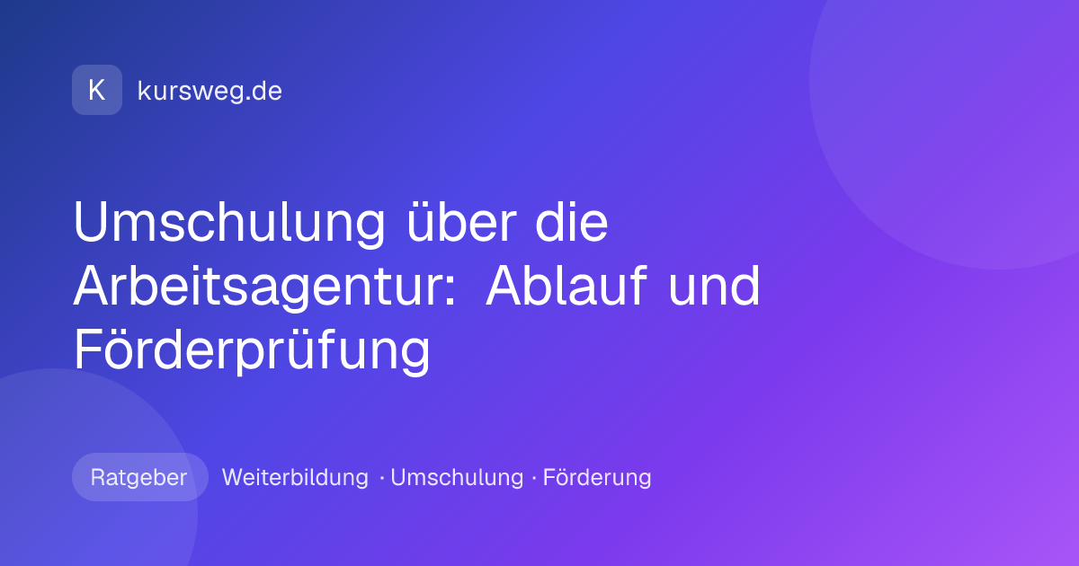 Umschulung über die Arbeitsagentur: Ablauf und Förderprüfung – Ratgeber von Kursweg zu Weiterbildung, Umschulung und Förderung