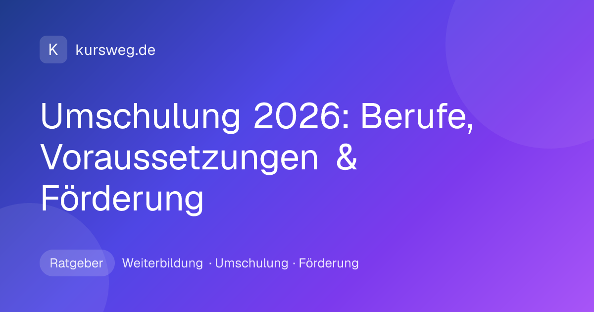 Umschulung 2026: Berufe, Voraussetzungen & Förderung – Ratgeber von Kursweg zu Weiterbildung, Umschulung und Förderung