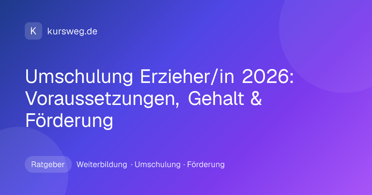 Umschulung Erzieher/in 2026: Voraussetzungen, Gehalt & Förderung – Ratgeber von Kursweg zu Weiterbildung, Umschulung und Förderung
