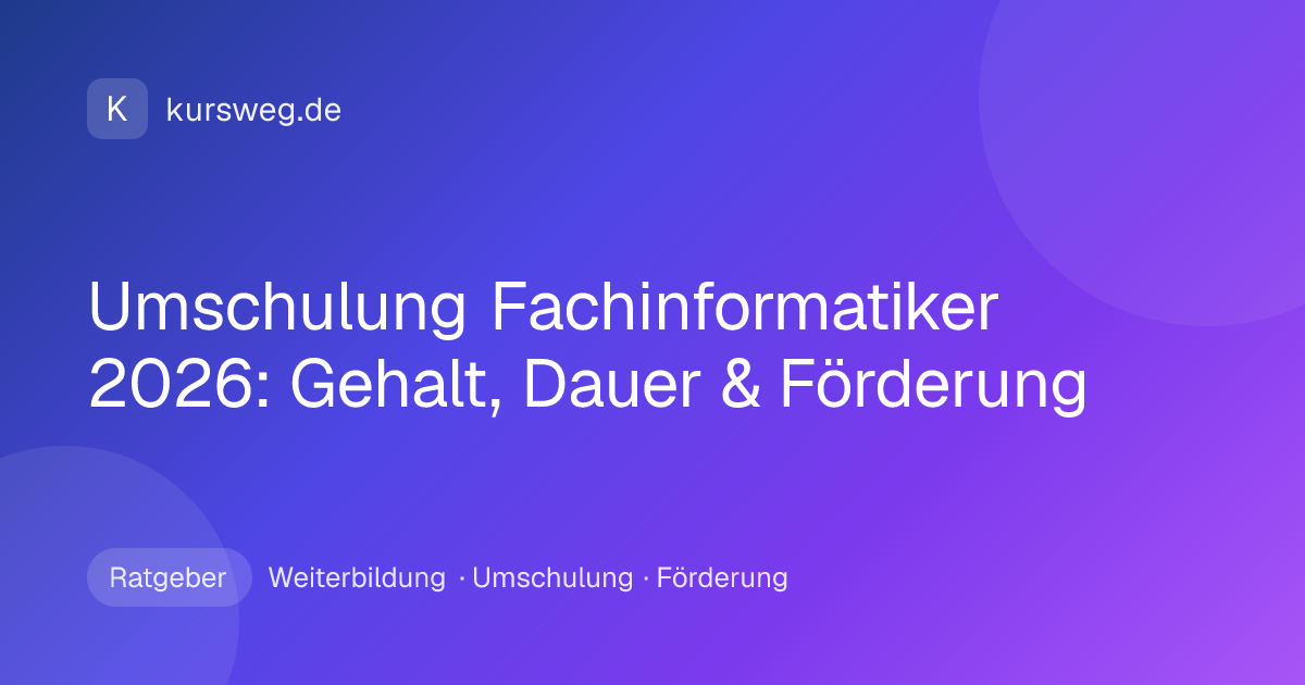 Umschulung Fachinformatiker 2026: Gehalt, Dauer & Förderung – Ratgeber von Kursweg zu Weiterbildung, Umschulung und Förderung
