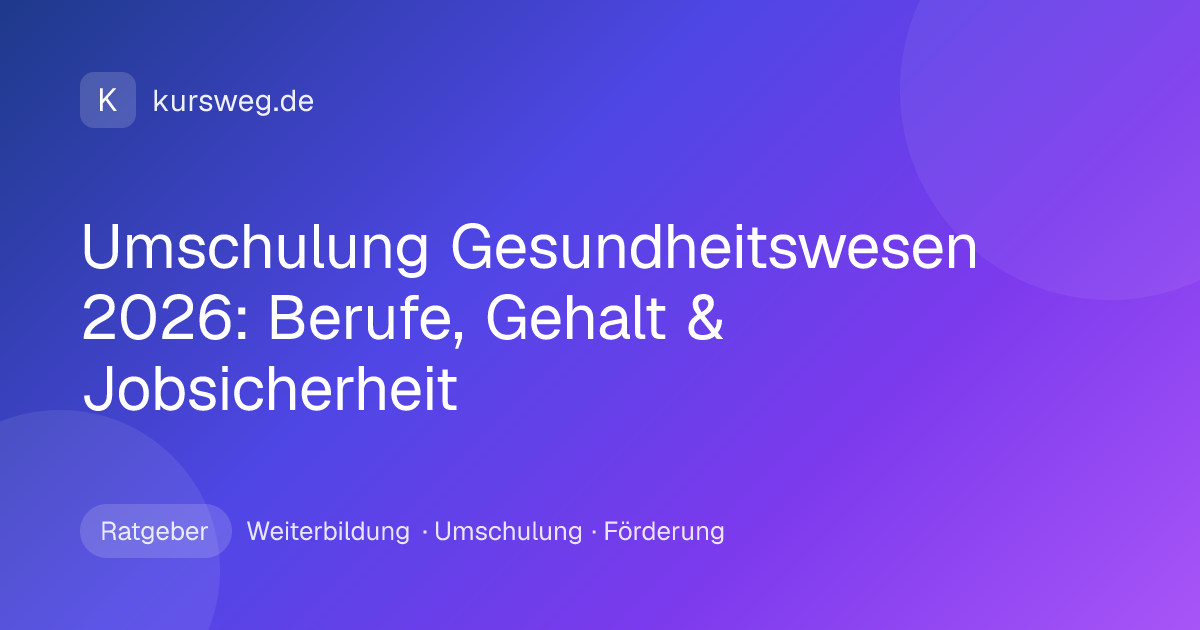 Umschulung Gesundheitswesen 2026: Berufe, Gehalt & Jobsicherheit – Ratgeber von Kursweg zu Weiterbildung, Umschulung und Förderung