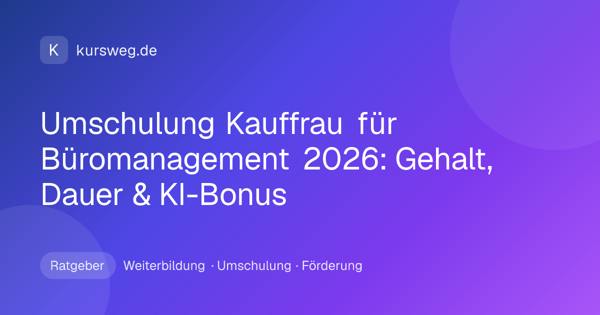 Umschulung Kauffrau für Büromanagement 2026: Gehalt, Dauer & KI-Bonus – Ratgeber von Kursweg zu Weiterbildung, Umschulung und Förderung