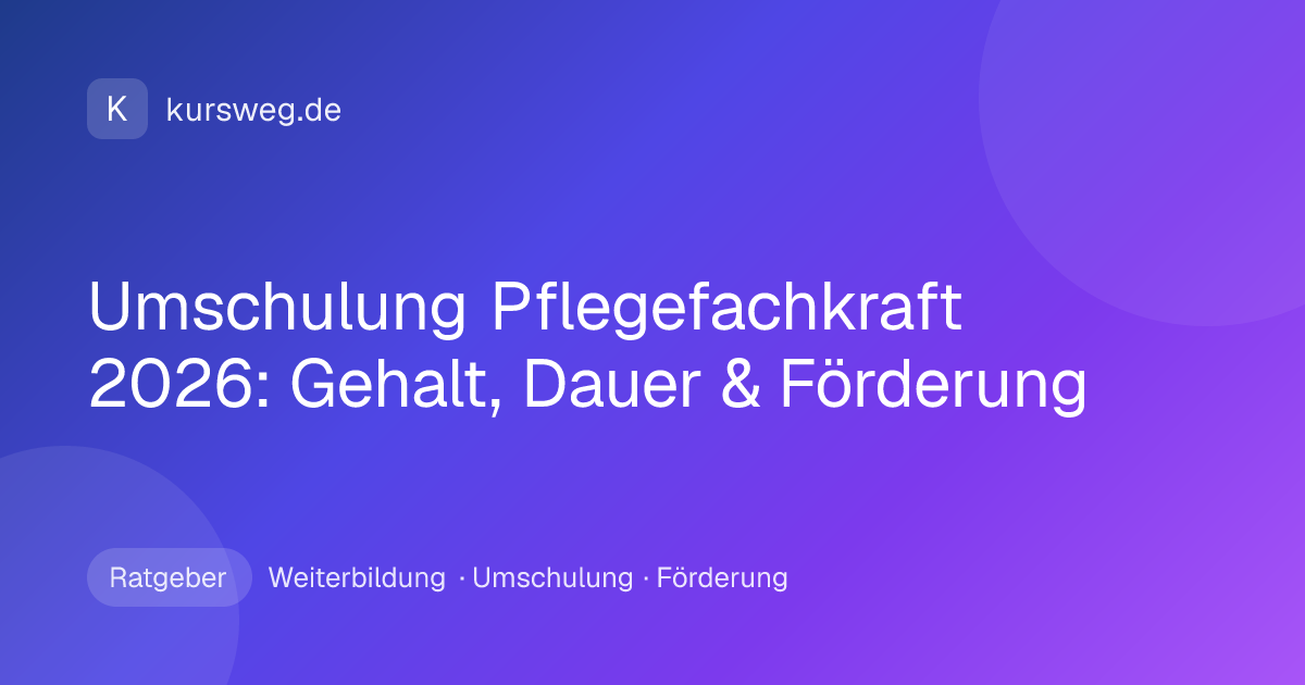 Umschulung Pflegefachkraft 2026: Gehalt, Dauer & Förderung – Ratgeber von Kursweg zu Weiterbildung, Umschulung und Förderung