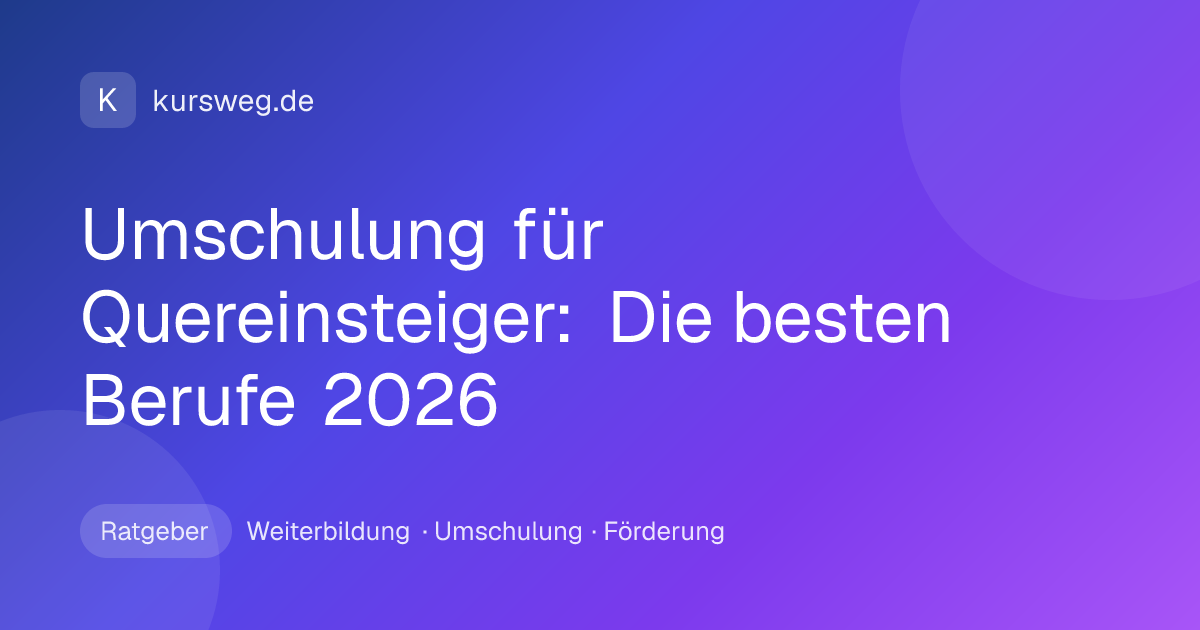 Umschulung für Quereinsteiger: Die besten Berufe 2026 – Ratgeber von Kursweg zu Weiterbildung, Umschulung und Förderung