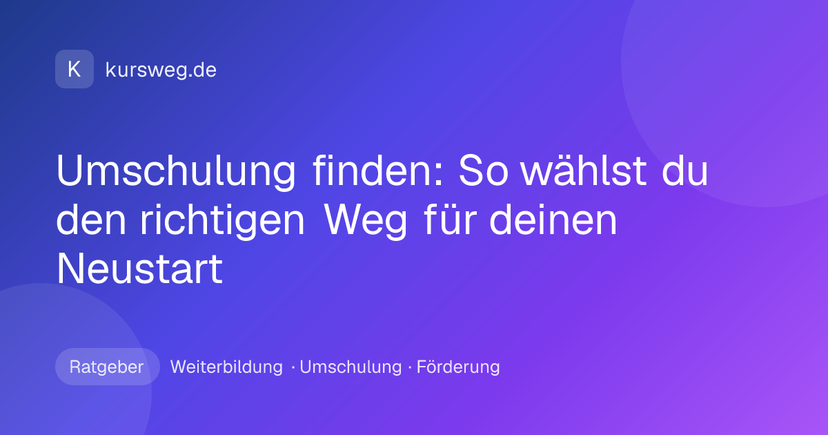 Umschulung finden: So wählst du den richtigen Weg für deinen Neustart – Ratgeber von Kursweg zu Weiterbildung, Umschulung und Förderung