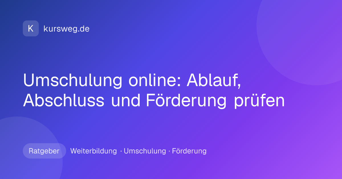 Umschulung online: Ablauf, Abschluss und Förderung prüfen – Ratgeber von Kursweg zu Weiterbildung, Umschulung und Förderung
