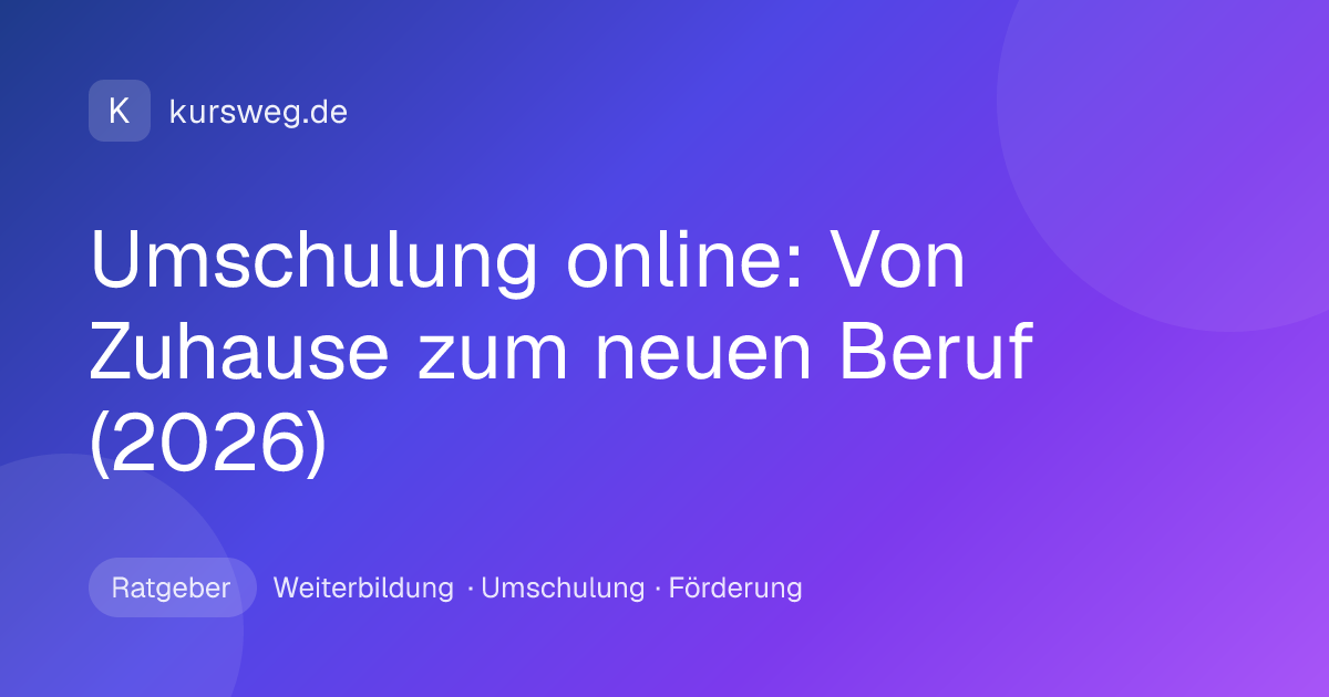 Umschulung online: Von Zuhause zum neuen Beruf (2026) – Ratgeber von Kursweg zu Weiterbildung, Umschulung und Förderung