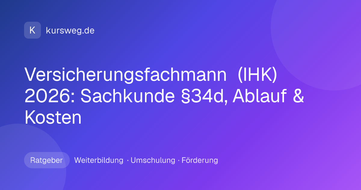 Versicherungsfachmann (IHK) 2026: Sachkunde §34d, Ablauf & Kosten – Ratgeber von Kursweg zu Weiterbildung, Umschulung und Förderung