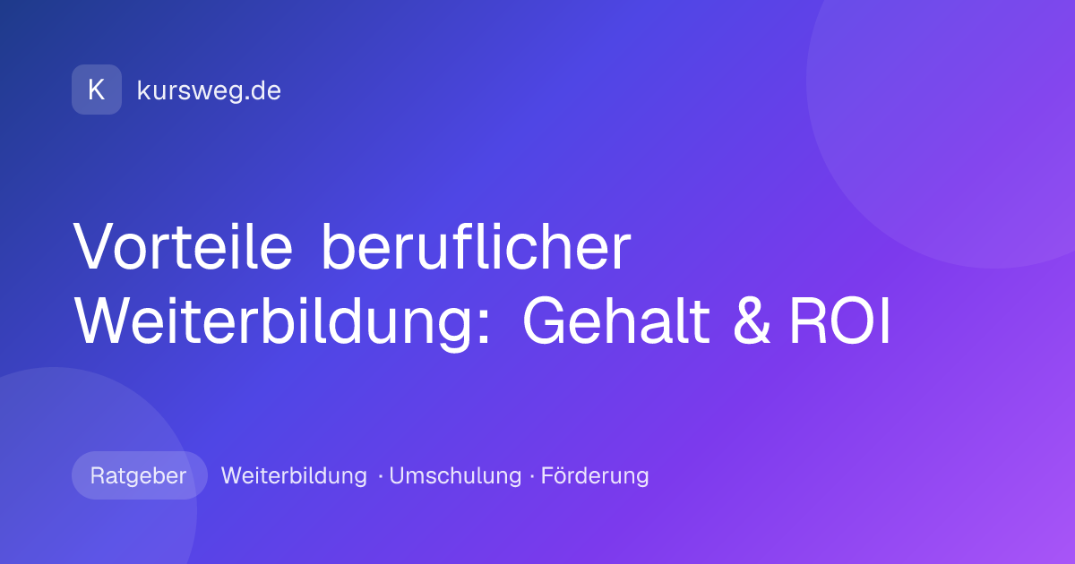 Vorteile beruflicher Weiterbildung: Gehalt & ROI – Ratgeber von Kursweg zu Weiterbildung, Umschulung und Förderung