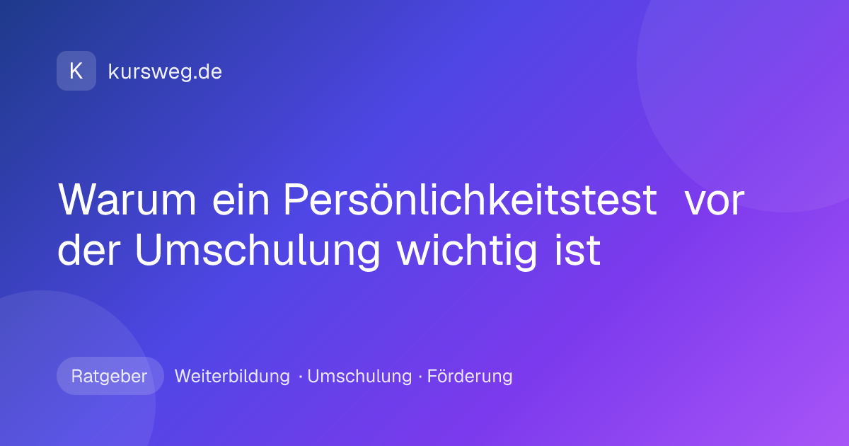 Warum ein Persönlichkeitstest vor der Umschulung wichtig ist – Ratgeber von Kursweg zu Weiterbildung, Umschulung und Förderung