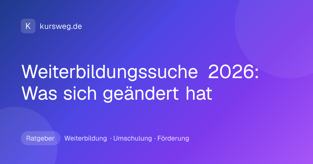 Weiterbildungssuche 2026: Was sich geändert hat – Ratgeber von Kursweg zu Weiterbildung, Umschulung und Förderung