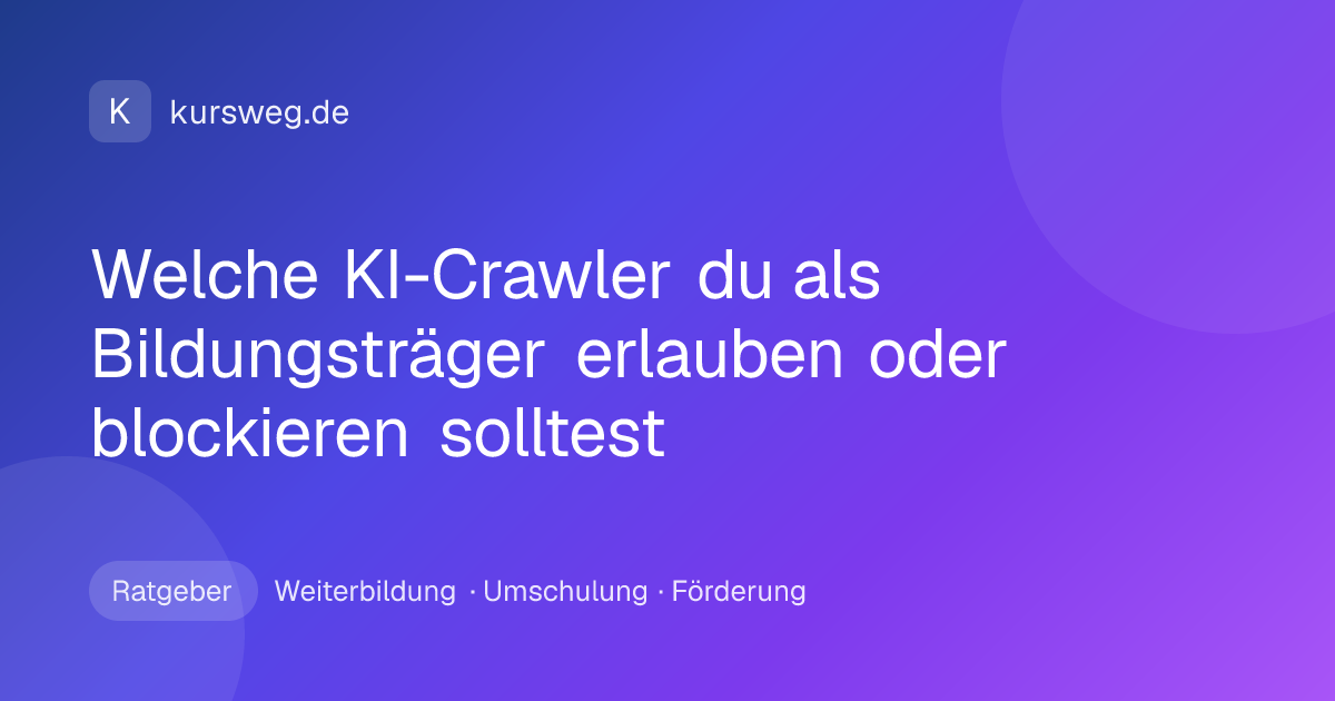 Welche KI-Crawler du als Bildungsträger erlauben oder blockieren solltest – Ratgeber von Kursweg zu Weiterbildung, Umschulung und Förderung
